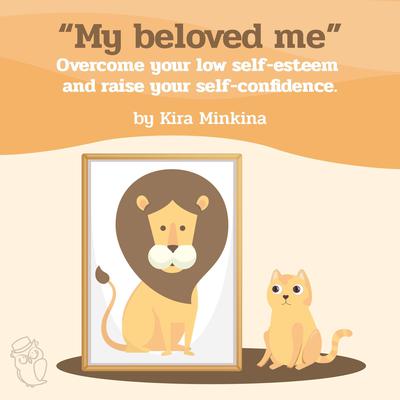 My beloved me: Overcome your low self-esteem and raise your self-confidence by Kira Minkina audiobook