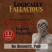 Logically Fallacious: The Ultimate Collection of Over 300 Logical Fallacies (Academic Edition) by  Bo Bennett PhD audiobook
