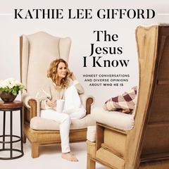 The Jesus I Know by Kathie Lee Gifford audiobook