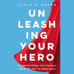 Unleashing Your Hero by Kevin D. Brown audiobook