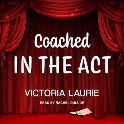 Coached in the Act by Victoria Laurie audiobook