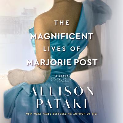 The Magnificent Lives of Marjorie Post by Allison Pataki audiobook