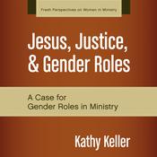 Jesus, Justice, and Gender Roles by  Kathy Keller audiobook