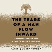 The Tears of a Man Flow Inward by  Pacifique Irankunda audiobook