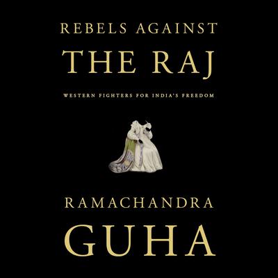 Rebels Against the Raj by Ramachandra Guha audiobook