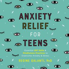 Anxiety Relief for Teens by Regine Galanti audiobook