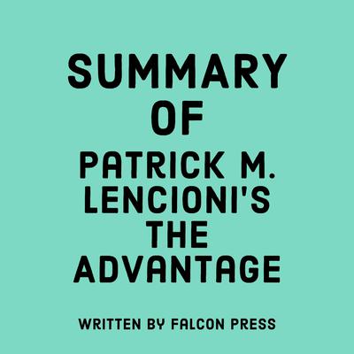 Summary of Patrick M. Lencioni’s The Advantage by Falcon Press audiobook