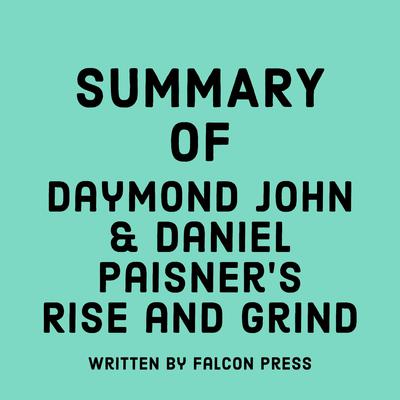 Summary of Daymond John & Daniel Paisner's Rise and Grind by Falcon Press audiobook
