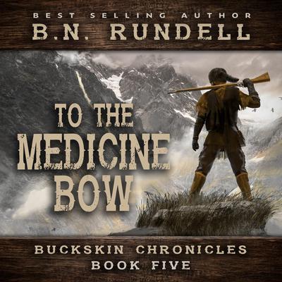 To The Medicine Bow (Buckskin Chronicles Book 5) by B.N. Rundell audiobook