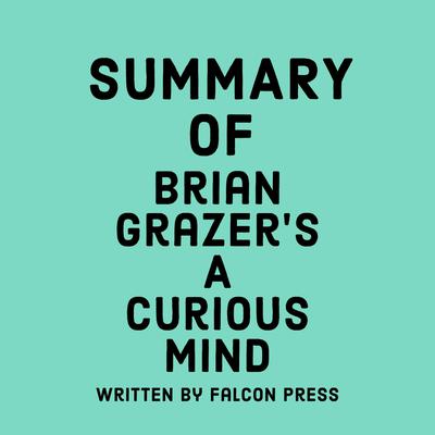 Summary of Brian Grazer's A Curious Mind by Falcon Press audiobook