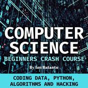 Computer Science Beginners Crash Course by  Ian Batantu audiobook
