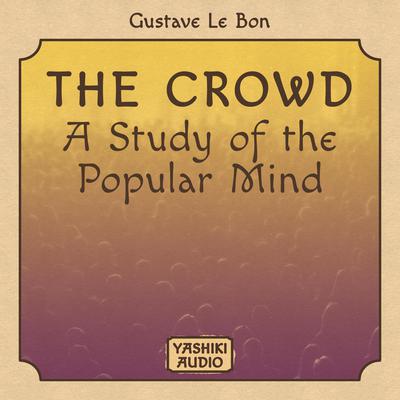 The Crowd : A Study of the Popular Mind by Gustave Le Bon audiobook