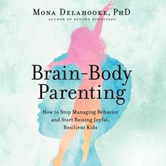 Brain-Body Parenting by Mona Delahooke audiobook
