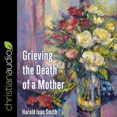 Grieving the Death of a Mother by Harold Ivan Smith audiobook
