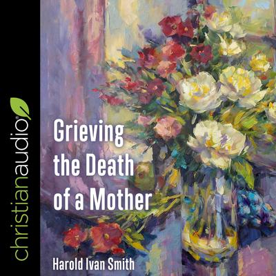 Grieving the Death of a Mother by Harold Ivan Smith audiobook