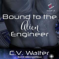 Bound to the Alien Engineer by C.V. Walter audiobook
