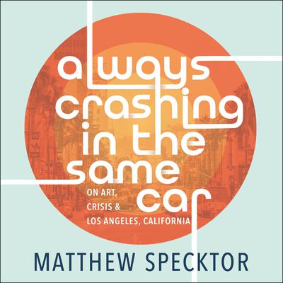 Always Crashing in the Same Car by Matthew Specktor audiobook