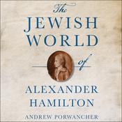 The Jewish World of Alexander Hamilton by  Andrew Porwancher audiobook