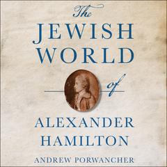 The Jewish World of Alexander Hamilton by Andrew Porwancher audiobook