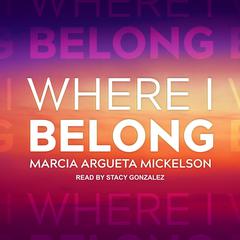 Where I Belong by Marcia Argueta Mickelson audiobook