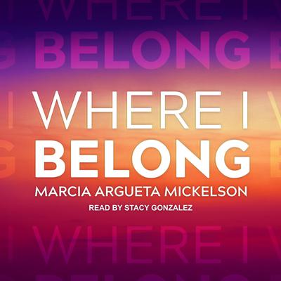 Where I Belong by Marcia Argueta Mickelson audiobook