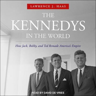 The Kennedys in the World by Lawrence J. Haas audiobook