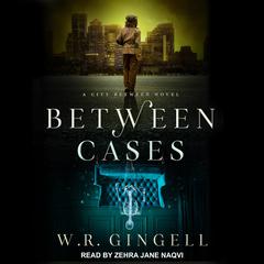 Between Cases by W. R. Gingell audiobook