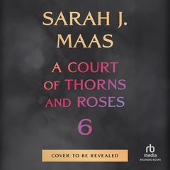 A Court of Thorns and Roses 6 by Sarah J. Maas audiobook