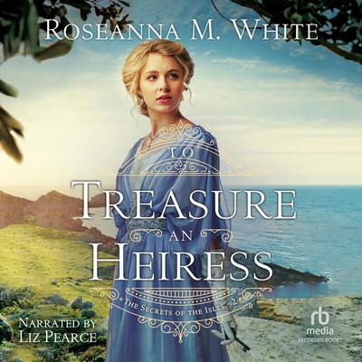 To Treasure an Heiress by Roseanna M. White audiobook