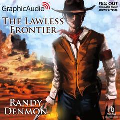 The Lawless Frontier [Dramatized Adaptation] by Randy Denmon audiobook
