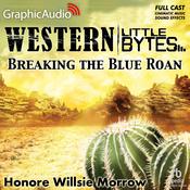 Breaking the Blue Roan [Dramatized Adaptation] by  Honore Willsie Morrow audiobook