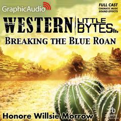 Breaking the Blue Roan [Dramatized Adaptation] by Honore Willsie Morrow audiobook