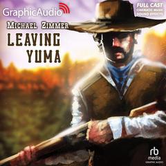 Leaving Yuma [Dramatized Adaptation] by Michael Zimmer audiobook