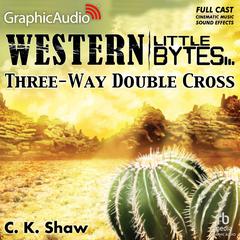 Three-Way Double Cross [Dramatized Adaptation] by C.K. Shaw audiobook
