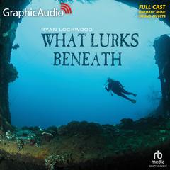 What Lurks Beneath [Dramatized Adaptation] by Ryan Lockwood audiobook