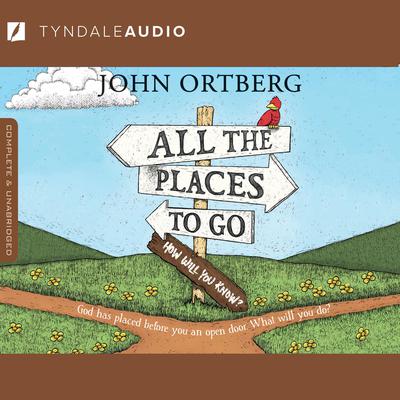 All the Places to Go . . . How Will You Know? by John Ortberg audiobook