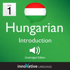 Learn Hungarian - Level 1: Introduction to Hungarian, Volume 1 by Innovative Language Learning audiobook