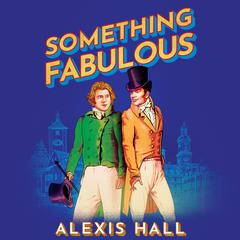Something Fabulous by Alexis Hall audiobook