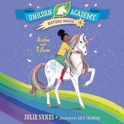 Unicorn Academy Nature Magic #4: Aisha and Silver by Julie Sykes audiobook