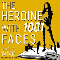 The Heroine with 1001 Faces by Maria Tatar audiobook