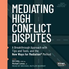 Mediating High Conflict Disputes by Bill Eddy, LCSW, Esq. audiobook