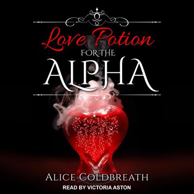 Love Potion For The Alpha by Alice Coldbreath audiobook