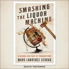 Smashing the Liquor Machine by Mark Lawrence Schrad audiobook