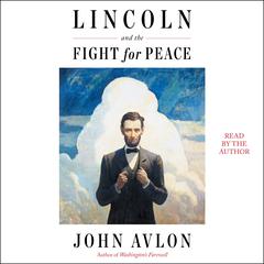 Lincoln and the Fight for Peace by John Avlon audiobook