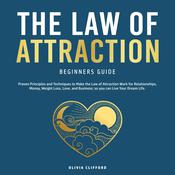 The Law of Attraction Beginners Guide: Proven Principles and Techniques to Make the Law of Attraction Work for Relationships, Money, Weight Loss, Love, and Business; so you can Live Your Dream Life by  Olivia Clifford audiobook