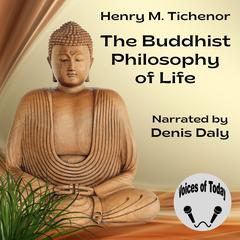 The Buddhist Philosophy of Life by Henry M. Tichenor audiobook