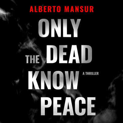 Only the Dead Know Peace by Alberto Mansur audiobook