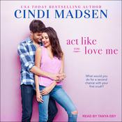Act Like You Love Me by  Cindi Madsen audiobook