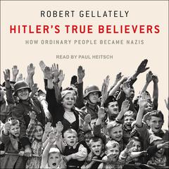 Hitler's True Believers by Robert Gellately audiobook