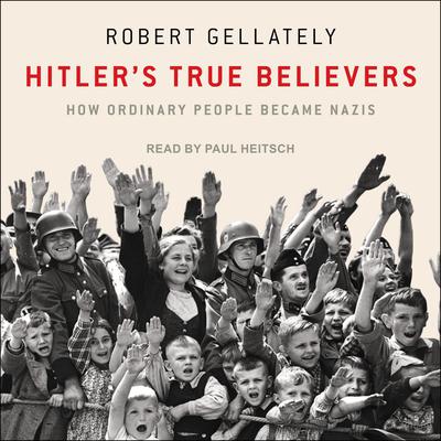 Hitler's True Believers by Robert Gellately audiobook